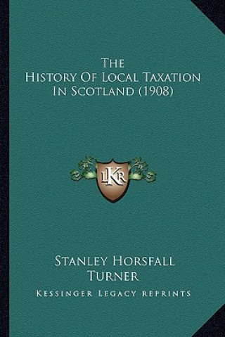 Könyv The History Of Local Taxation In Scotland (1908) Stanley Horsfall Turner