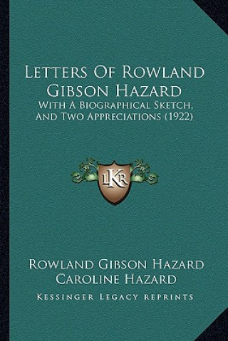 Kniha Letters Of Rowland Gibson Hazard: With A Biographical Sketch, And Two Appreciations (1922) Hazard  Rowland Gibson  1801-1888. [Fro