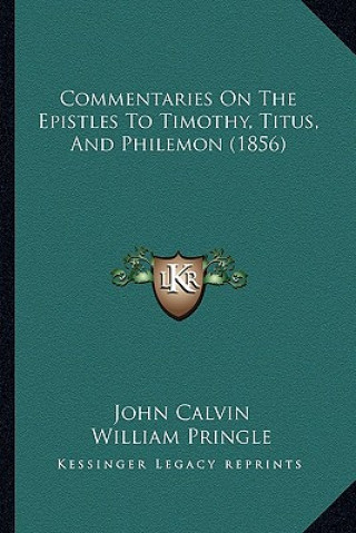 Buch Commentaries On The Epistles To Timothy, Titus, And Philemon (1856) John Calvin