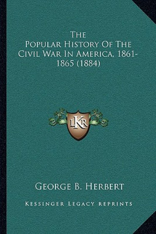 Kniha The Popular History Of The Civil War In America, 1861-1865 (1884) George B. Herbert