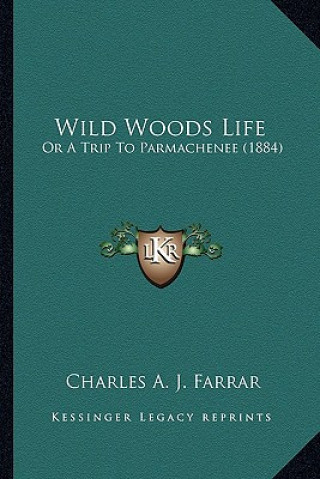 Libro Wild Woods Life: Or A Trip To Parmachenee (1884) Charles Alden John Farrar
