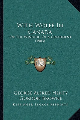 Kniha With Wolfe In Canada: Or The Winning Of A Continent (1903) George Alfred Henty