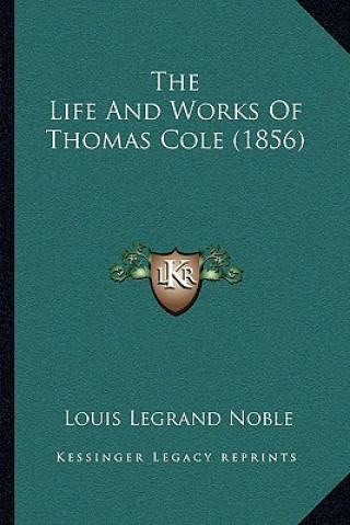 Kniha The Life And Works Of Thomas Cole (1856) Louis Legrand Noble