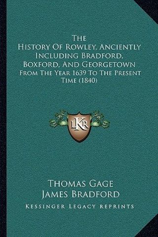 Könyv The History Of Rowley, Anciently Including Bradford, Boxford, And Georgetown: From The Year 1639 To The Present Time (1840) Thomas Gage