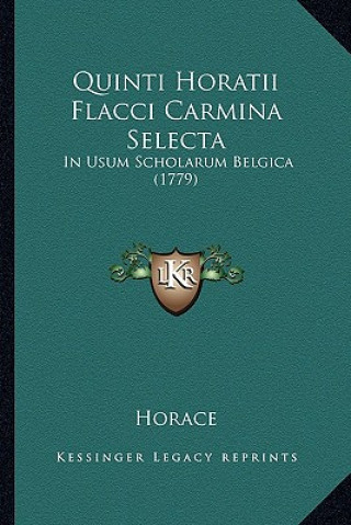 Kniha Quinti Horatii Flacci Carmina Selecta: In Usum Scholarum Belgica (1779) Horace