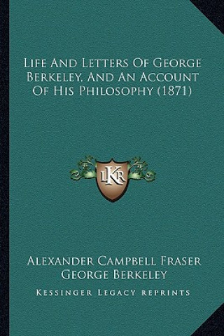 Knjiga Life And Letters Of George Berkeley, And An Account Of His Philosophy (1871) Alexander Campbell Fraser