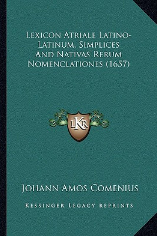 Kniha Lexicon Atriale Latino-Latinum, Simplices And Nativas Rerum Nomenclationes (1657) Johann Amos Comenius