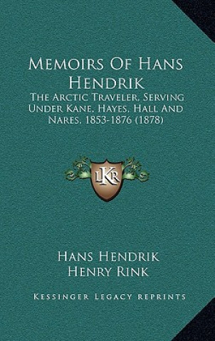 Książka Memoirs Of Hans Hendrik: The Arctic Traveler, Serving Under Kane, Hayes, Hall And Nares, 1853-1876 (1878) Hans Hendrik