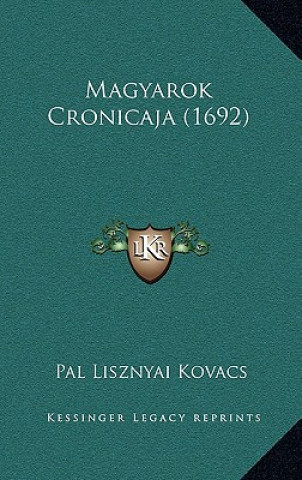 Carte Magyarok Cronicaja (1692) Pal Lisznyai Kovacs
