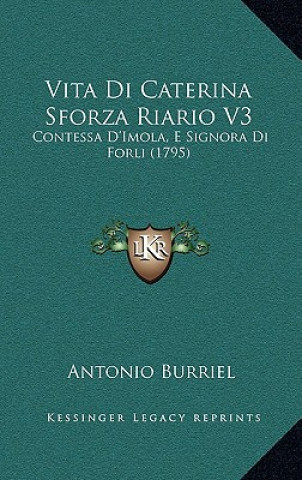 Kniha Vita Di Caterina Sforza Riario V3: Contessa D'Imola, E Signora Di Forli (1795) Antonio Burriel