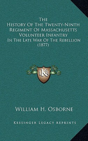 Kniha The History Of The Twenty-Ninth Regiment Of Massachusetts Volunteer Infantry: In The Late War Of The Rebellion (1877) William H. Osborne