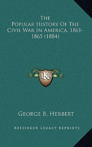 Kniha The Popular History Of The Civil War In America, 1861-1865 (1884) George B. Herbert