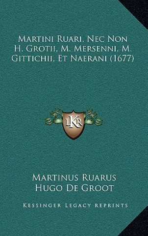 Kniha Martini Ruari, Nec Non H. Grotii, M. Mersenni, M. Gittichii, Et Naerani (1677) Martinus Ruarus