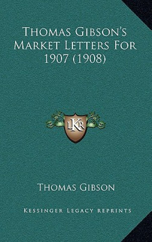 Könyv Thomas Gibson's Market Letters For 1907 (1908) Thomas Gibson