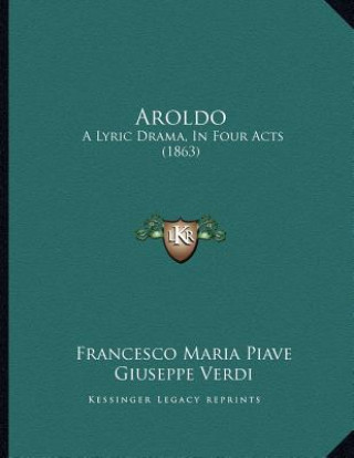 Carte Aroldo: A Lyric Drama, In Four Acts (1863) Francesco Maria Piave