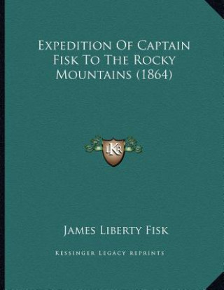 Kniha Expedition Of Captain Fisk To The Rocky Mountains (1864) James Liberty Fisk