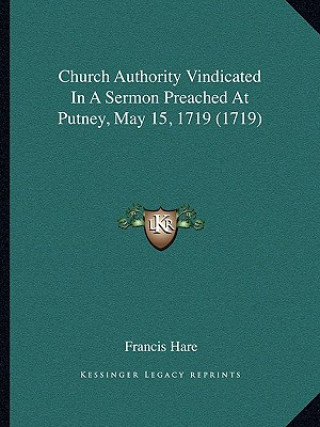 Knjiga Church Authority Vindicated In A Sermon Preached At Putney, May 15, 1719 (1719) Francis Hare