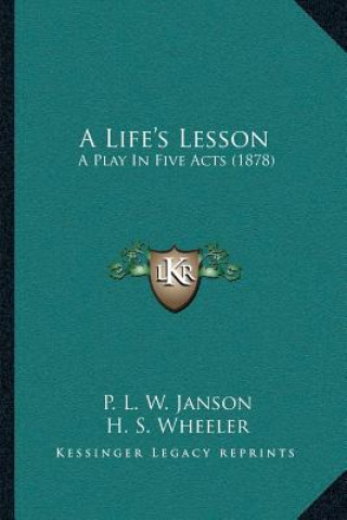 Carte A Life's Lesson: A Play In Five Acts (1878) P. L. W. Janson