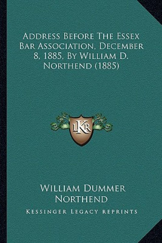 Libro Address Before The Essex Bar Association, December 8, 1885, By William D. Northend (1885) William Dummer Northend