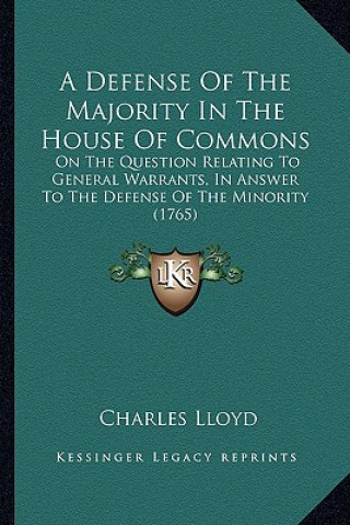 Książka A Defense Of The Majority In The House Of Commons: On The Question Relating To General Warrants, In Answer To The Defense Of The Minority (1765) Charles Lloyd