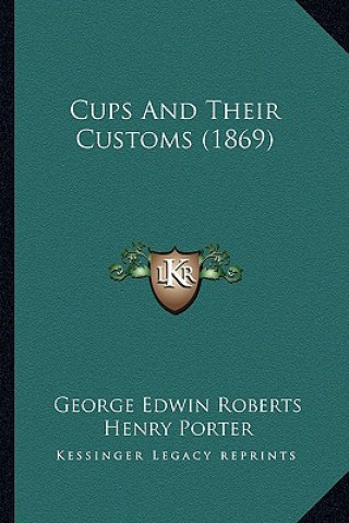 Kniha Cups And Their Customs (1869) George Edwin Roberts