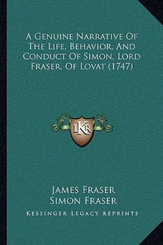 Knjiga A Genuine Narrative Of The Life, Behavior, And Conduct Of Simon, Lord Fraser, Of Lovat (1747) James Fraser