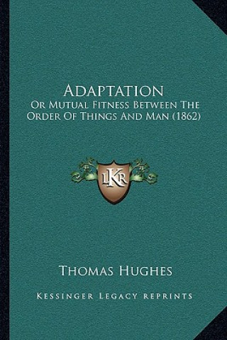 Knjiga Adaptation: Or Mutual Fitness Between The Order Of Things And Man (1862) Thomas Hughes