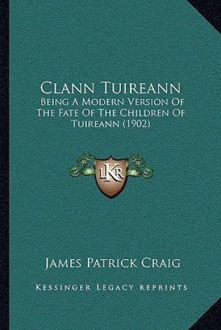 Kniha Clann Tuireann: Being A Modern Version Of The Fate Of The Children Of Tuireann (1902) James Patrick Craig