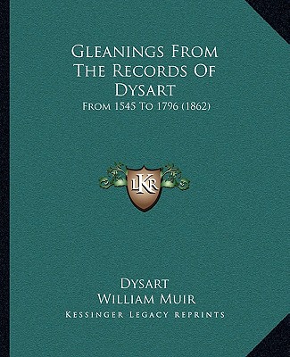 Kniha Gleanings From The Records Of Dysart: From 1545 To 1796 (1862) Dysart