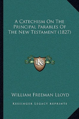 Kniha A Catechism On The Principal Parables Of The New Testament (1827) William Freeman Lloyd