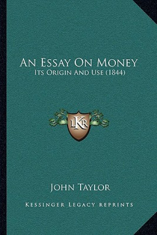 Buch An Essay On Money: Its Origin And Use (1844) John Taylor