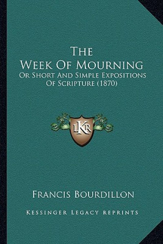 Buch The Week Of Mourning: Or Short And Simple Expositions Of Scripture (1870) Francis Bourdillon