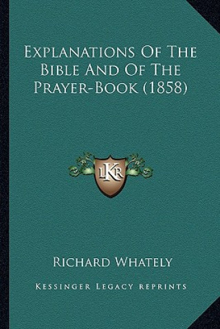 Könyv Explanations Of The Bible And Of The Prayer-Book (1858) Richard Whately