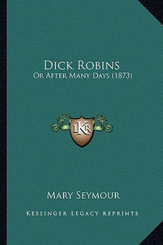 Kniha Dick Robins: Or After Many Days (1873) Mary Seymour