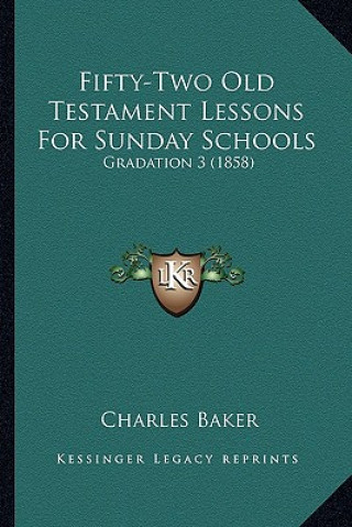 Book Fifty-Two Old Testament Lessons For Sunday Schools: Gradation 3 (1858) Charles Baker