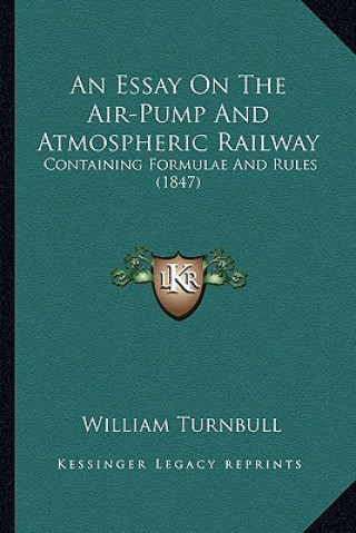 Könyv An Essay On The Air-Pump And Atmospheric Railway: Containing Formulae And Rules (1847) William Turnbull