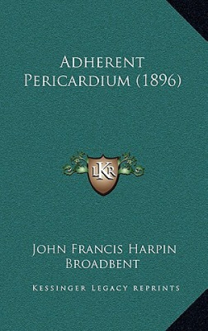 Buch Adherent Pericardium (1896) John Francis Harpin Broadbent