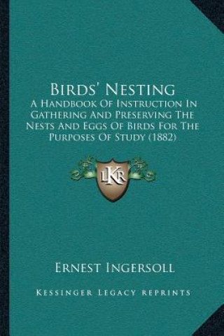 Carte Birds' Nesting: A Handbook Of Instruction In Gathering And Preserving The Nests And Eggs Of Birds For The Purposes Of Study (1882) Ernest Ingersoll