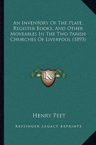 Książka An Inventory Of The Plate, Register Books, And Other Moveables In The Two Parish Churches Of Liverpool (1893) Henry Peet