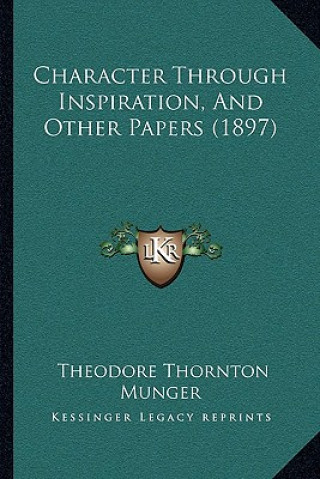 Książka Character Through Inspiration, And Other Papers (1897) Theodore Thornton Munger