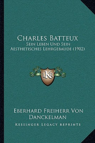 Knjiga Charles Batteux: Sein Leben Und Sein Aesthetisches Lehrgebaude (1902) Eberhard Freiherr Von Danckelman