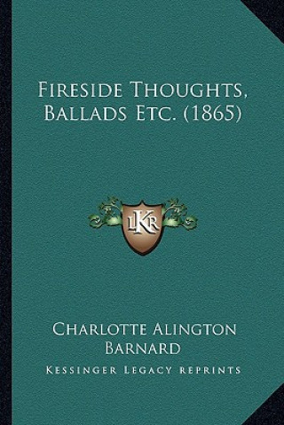 Kniha Fireside Thoughts, Ballads Etc. (1865) Charlotte Alington Barnard