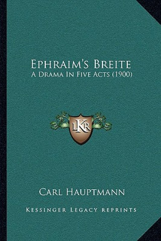 Kniha Ephraim's Breite: A Drama In Five Acts (1900) Carl Hauptmann