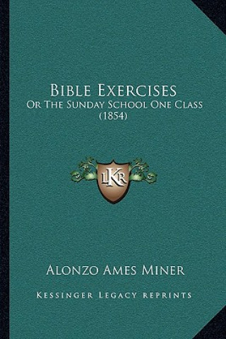 Buch Bible Exercises: Or The Sunday School One Class (1854) Alonzo Ames Miner