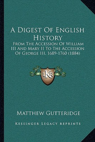 Kniha A Digest Of English History: From The Accession Of William III And Mary II To The Accession Of George III, 1689-1760 (1884) Matthew Gutteridge