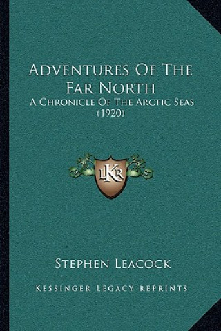 Kniha Adventures Of The Far North: A Chronicle Of The Arctic Seas (1920) Stephen Leacock