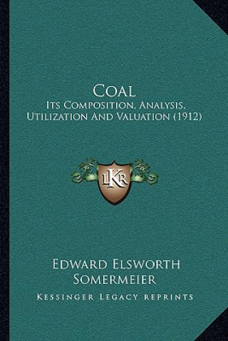 Book Coal: Its Composition, Analysis, Utilization And Valuation (1912) Edward Elsworth Somermeier