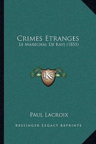Книга Crimes Etranges: Le Marechal De Rays (1855) Paul LaCroix