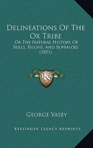 Könyv Delineations Of The Ox Tribe: Or The Natural History Of Bulls, Bisons, And Buffaloes (1851) George Vasey