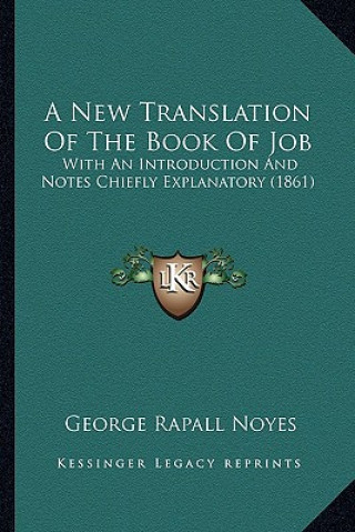 Kniha A New Translation Of The Book Of Job: With An Introduction And Notes Chiefly Explanatory (1861) George Rapall Noyes